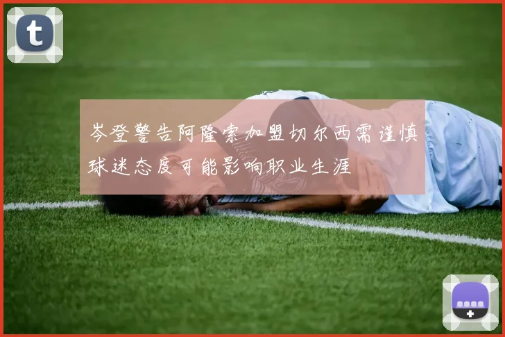 岑登警告阿隆索加盟切尔西需谨慎球迷态度可能影响职业生涯