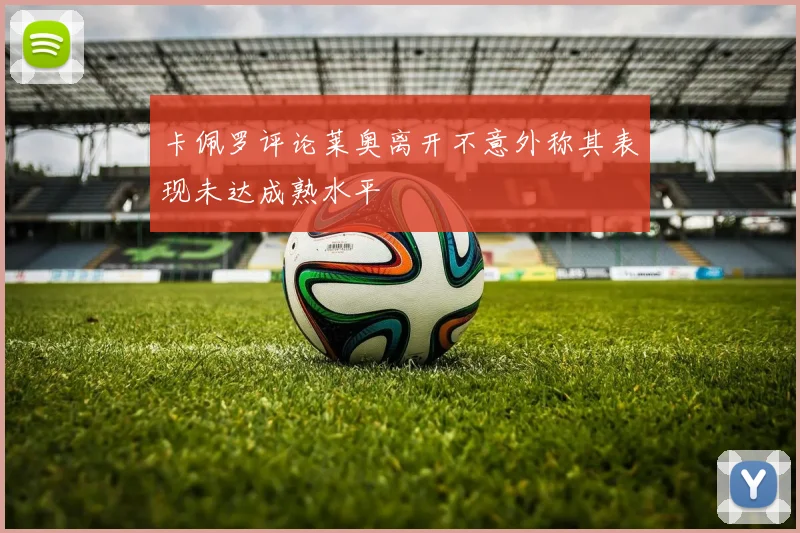卡佩罗评论莱奥离开不意外称其表现未达成熟水平